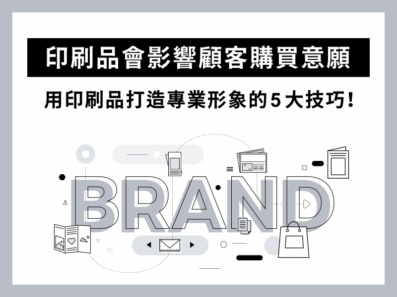 印刷品會影響顧客購買意願，用印刷品打造專業形象的 5 大技巧！